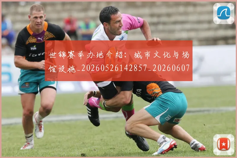 世锦赛举办地介绍:城市文化与场馆设施_20260526142857_20260607160508