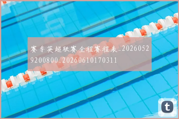 赛季英超联赛全程赛程表_20260529200800_20260610170311