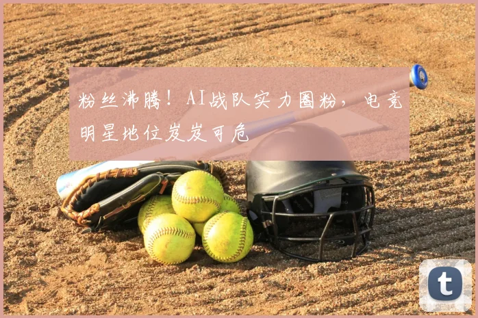 粉丝沸腾！AI战队实力圈粉，电竞明星地位岌岌可危