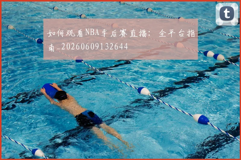 如何观看NBA季后赛直播:全平台指南_20260609132644
