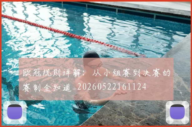 欧冠规则详解：从小组赛到决赛的赛制全知道_20260522161124